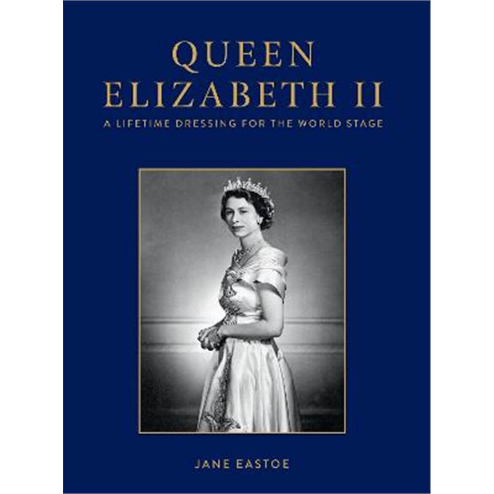 Queen Elizabeth II: A Lifetime Dressing for the World Stage (Hardback) - Jane Eastoe